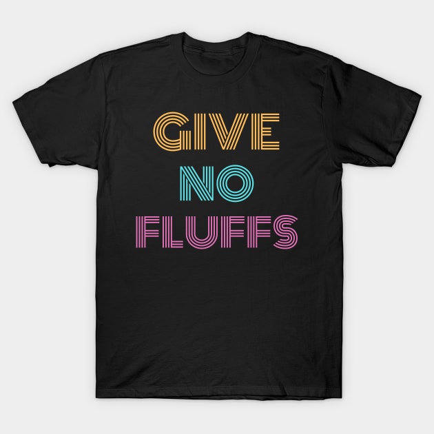 Give No Fluffs T-Shirt by Raja2021